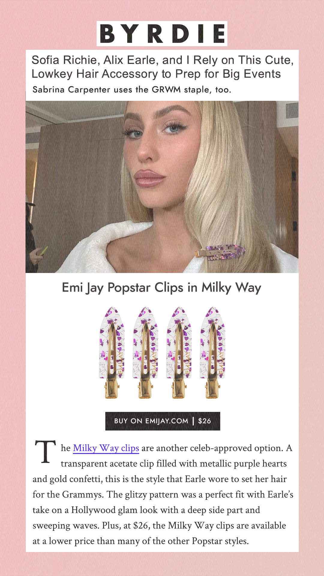 Sofia Richie, Alix Earle, and I Rely on This Cute, Lowkey Hair Accessory to Prep for Big Events Sabrina Carpenter uses the GRWM staple, too. Emi Jay Popstar Clips in Milky Way  Buy on Emijay.com $26 The Milky Way clips are another celeb-approved option. A transparent acetate clip filled with metallic purple hearts and gold confetti, this is the style that Earle wore to set her hair for the Grammys. The glitzy pattern was a perfect fit with Earle’s take on a Hollywood glam look with a deep side part and sweeping waves. Plus, at $26, the Milky Way clips are available at a lower price than many of the other Popstar styles.       