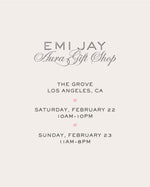 Emi Jay Aura Gift Shop
The Grove
Los Angeles, CA
Saturday, February 22
10AM-10PM
Sunday, February 23
11AM-8PM