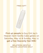 Free Gift First 40 people to buy Emi Jay's Heaven-Sent Vanilla Cake gelato on Saturday, May 10 & Sunday, May 11 get a free Heavenly Hair Milk! Gelateria Gentile Nolita location only.