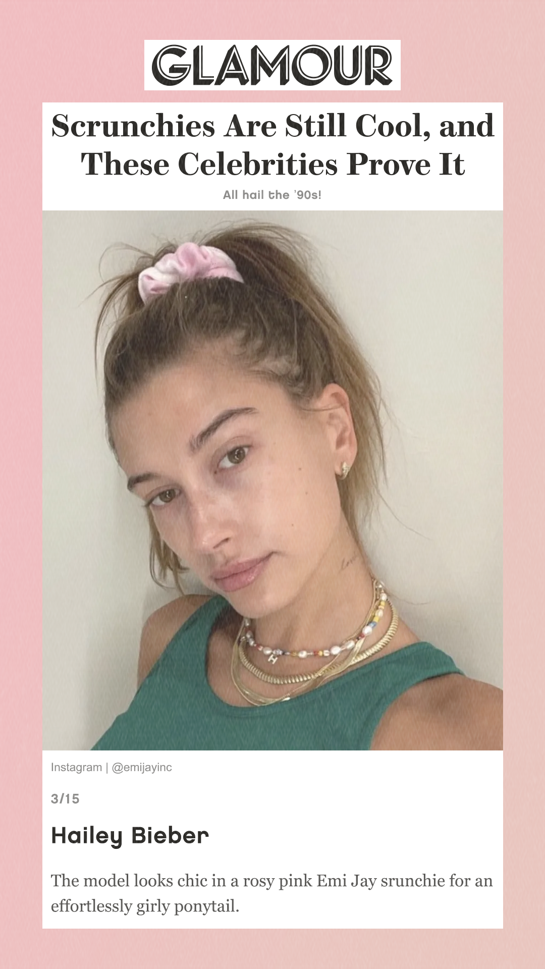 Scrunchies Are Still Cool, and These Celebrities Prove It All hail the ’90s! 3/15 Hailey Bieber The model looks chic in a rosy pink Emi Jay srunchie for an effortlessly girly ponytail.