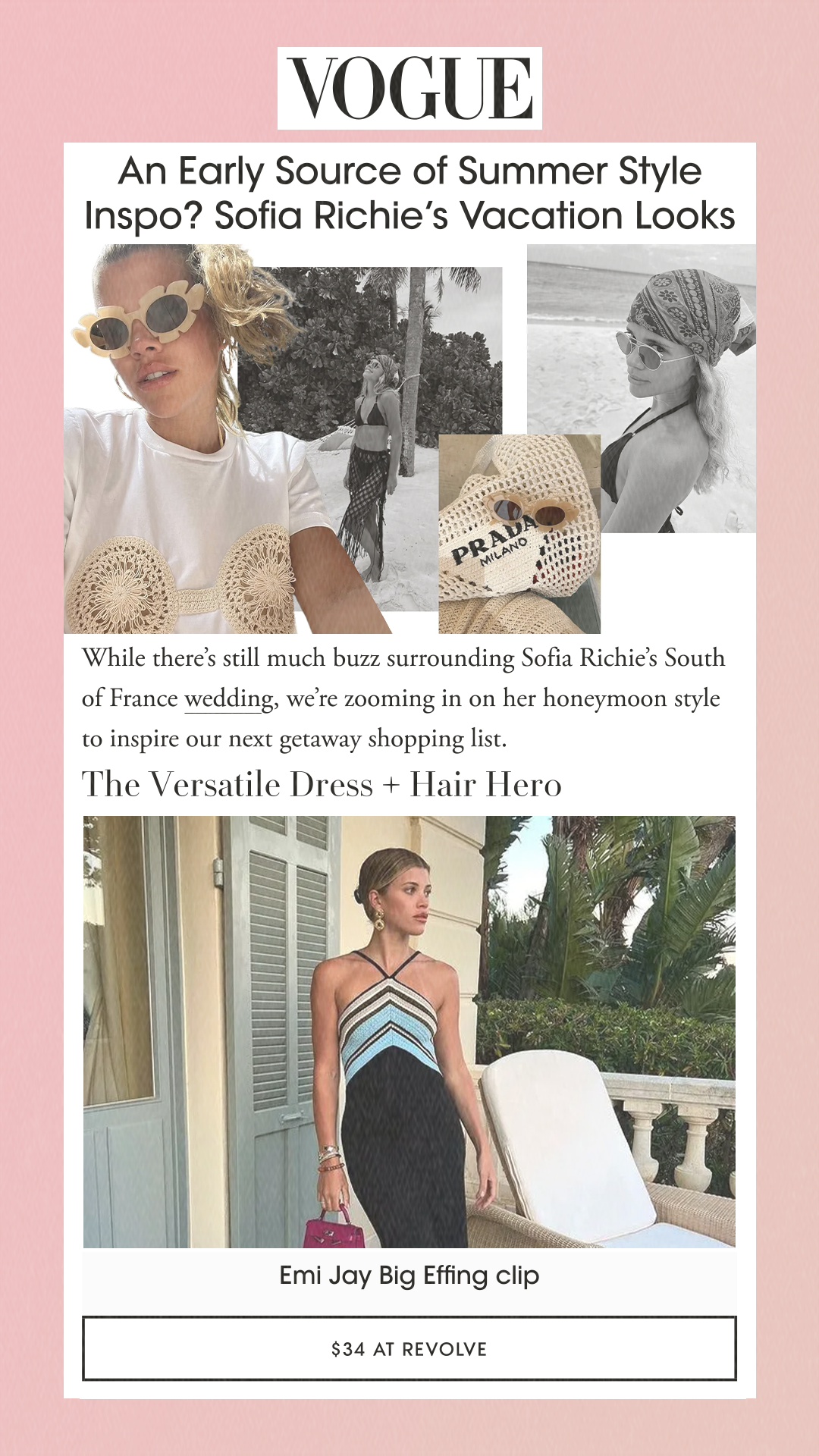 An Early Source of Summer Style Inspo? Sofia Richie’s Vacation Looks While there’s still much buzz surrounding Sofia Richie’s South of France wedding, we’re zooming in on her honeymoon style to inspire our next getaway shopping list. The Versatile Dress + Hair Hero Emi Jay Big Effing Clip $34 at REVOLVE