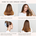 How to use Dream Crème
Apply to dry or damp hair
Work mask into mid-lengths and ends
Leave in for 5 minutes, or overnight before rinsing thoroughly
Style as usual and enjoy soft, hydrated, heaven-scent hair