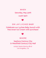 when
saturday may 30th 11am-2pm
emi jay lychee baby
celebrate our lychee baby launch with free awan ice cream with purchase!
where
sephora century city in westfield century city mall
10250 santa monica blvd los angeles, ca