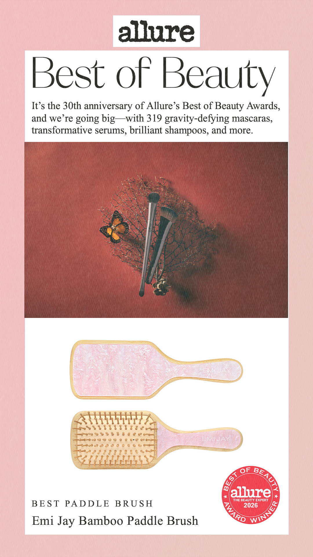 Best of Beauty It’s the 30th anniversary of Allure’s Best of Beauty Awards, and we’re going big—with 319 gravity-defying mascaras, transformative serums, brilliant shampoos, and more. Best Paddle Brush Emi Jay Bamboo Paddle Brush