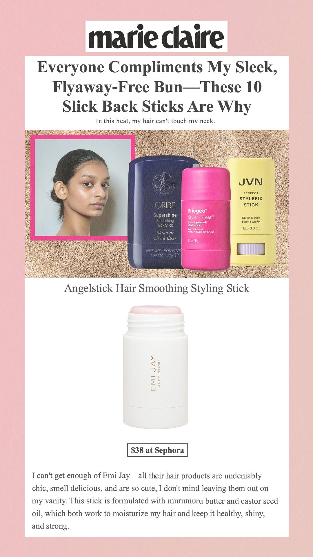 Everyone Compliments My Sleek, Flyaway-Free Bun—These 10 Slick Back Sticks Are Why In this heat, my hair can't touch my neck. Angelstick Hair Smoothing Styling Stick $38 at Sephora I can't get enough of Emi Jay—all their hair products are undeniably chic, smell delicious, and are so cute, I don't mind leaving them out on my vanity. This stick is formulated with murumuru butter and castor seed oil, which both work to moisturize my hair and keep it healthy, shiny, and strong.
